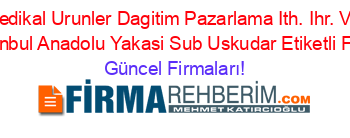 Biomet+Medikal+Urunler+Dagitim+Pazarlama+Ith.+Ihr.+Ve+Dis+Tic.+Ltd.+Sti.+Istanbul+Anadolu+Yakasi+Sub+Uskudar+Etiketli+Firma+Listesi Güncel+Firmaları!