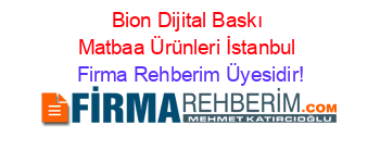 Bion+Dijital+Baskı+Matbaa+Ürünleri+İstanbul Firma+Rehberim+Üyesidir!