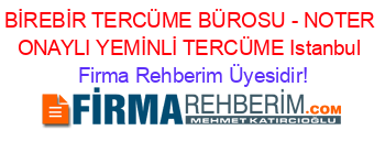 BİREBİR+TERCÜME+BÜROSU+-+NOTER+ONAYLI+YEMİNLİ+TERCÜME+Istanbul Firma+Rehberim+Üyesidir!