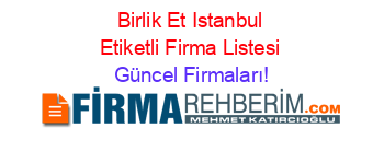 Birlik+Et+Istanbul+Etiketli+Firma+Listesi Güncel+Firmaları!