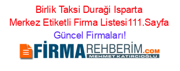 Birlik+Taksi+Duraği+Isparta+Merkez+Etiketli+Firma+Listesi111.Sayfa Güncel+Firmaları!