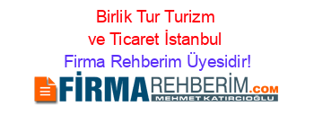 Birlik+Tur+Turizm+ve+Ticaret+İstanbul Firma+Rehberim+Üyesidir!