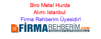 Biro+Metal+Hurda+Alımı+Istanbul Firma+Rehberim+Üyesidir!