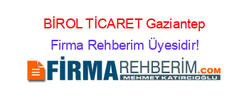 BİROL+TİCARET+Gaziantep Firma+Rehberim+Üyesidir!