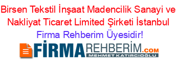 Birsen+Tekstil+İnşaat+Madencilik+Sanayi+ve+Nakliyat+Ticaret+Limited+Şirketi+İstanbul Firma+Rehberim+Üyesidir!