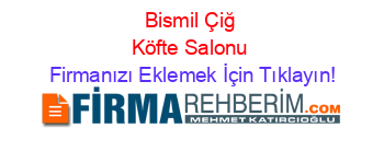 Bismil+Çiğ+Köfte+Salonu Firmanızı+Eklemek+İçin+Tıklayın!