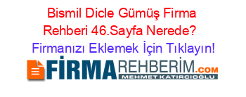 Bismil+Dicle+Gümüş+Firma+Rehberi+46.Sayfa+Nerede?+ Firmanızı+Eklemek+İçin+Tıklayın!