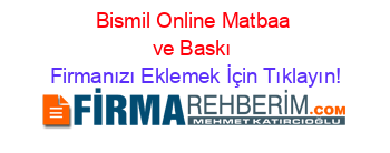 Bismil+Online+Matbaa+ve+Baskı Firmanızı+Eklemek+İçin+Tıklayın!