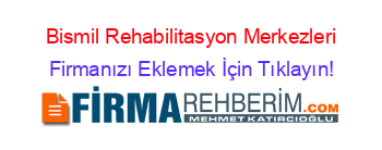 Bismil+Rehabilitasyon+Merkezleri Firmanızı+Eklemek+İçin+Tıklayın!
