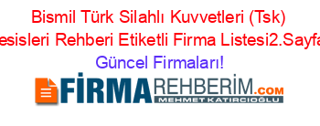 Bismil+Türk+Silahlı+Kuvvetleri+(Tsk)+Tesisleri+Rehberi+Etiketli+Firma+Listesi2.Sayfa Güncel+Firmaları!