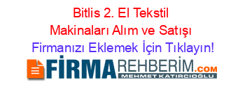 Bitlis+2.+El+Tekstil+Makinaları+Alım+ve+Satışı Firmanızı+Eklemek+İçin+Tıklayın!