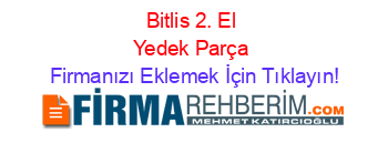 Bitlis+2.+El+Yedek+Parça Firmanızı+Eklemek+İçin+Tıklayın!