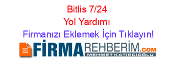 Bitlis+7/24+Yol+Yardımı Firmanızı+Eklemek+İçin+Tıklayın!