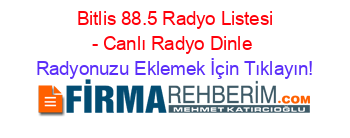 +Bitlis+88.5+Radyo+Listesi+-+Canlı+Radyo+Dinle Radyonuzu+Eklemek+İçin+Tıklayın!