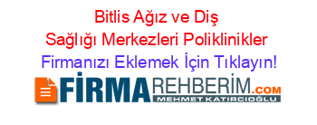 Bitlis+Ağız+ve+Diş+Sağlığı+Merkezleri+Poliklinikler Firmanızı+Eklemek+İçin+Tıklayın!