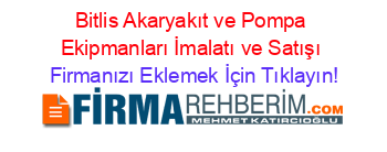 Bitlis+Akaryakıt+ve+Pompa+Ekipmanları+İmalatı+ve+Satışı Firmanızı+Eklemek+İçin+Tıklayın!