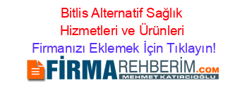 Bitlis+Alternatif+Sağlık+Hizmetleri+ve+Ürünleri Firmanızı+Eklemek+İçin+Tıklayın!