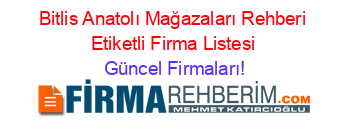 Bitlis+Anatolı+Mağazaları+Rehberi+Etiketli+Firma+Listesi Güncel+Firmaları!