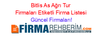 Bitlis+As+Ağrı+Tur+Firmaları+Etiketli+Firma+Listesi Güncel+Firmaları!