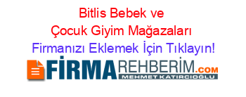 Bitlis+Bebek+ve+Çocuk+Giyim+Mağazaları Firmanızı+Eklemek+İçin+Tıklayın!