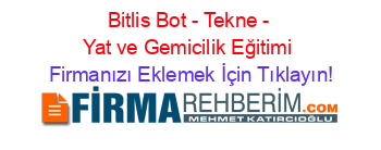 Bitlis+Bot+-+Tekne+-+Yat+ve+Gemicilik+Eğitimi Firmanızı+Eklemek+İçin+Tıklayın!