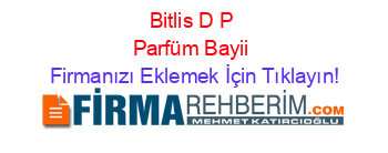 Bitlis+D+P+Parfüm+Bayii Firmanızı+Eklemek+İçin+Tıklayın!