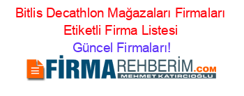 Bitlis+Decathlon+Mağazaları+Firmaları+Etiketli+Firma+Listesi Güncel+Firmaları!