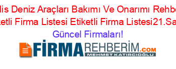 Bitlis+Deniz+Araçları+Bakımı+Ve+Onarımı+Rehberi+Etiketli+Firma+Listesi+Etiketli+Firma+Listesi21.Sayfa Güncel+Firmaları!