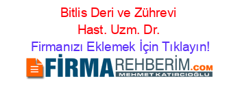 Bitlis+Deri+ve+Zührevi+Hast.+Uzm.+Dr. Firmanızı+Eklemek+İçin+Tıklayın!