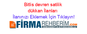 Bitlis+devren+satilik+dükkan+İlanları İlanınızı+Eklemek+İçin+Tıklayın!