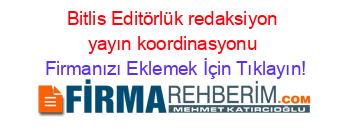 Bitlis+Editörlük+redaksiyon+yayın+koordinasyonu Firmanızı+Eklemek+İçin+Tıklayın!