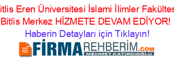 Bitlis+Eren+Üniversitesi+İslami+İlimler+Fakültesi+Bitlis+Merkez+HİZMETE+DEVAM+EDİYOR! Haberin+Detayları+için+Tıklayın!