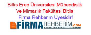 Bitlis+Eren+Üniversitesi+Mühendislik+Ve+Mimarlık+Fakültesi+Bitlis Firma+Rehberim+Üyesidir!