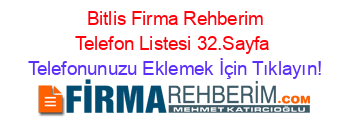 +Bitlis+Firma+Rehberim+Telefon+Listesi+32.Sayfa Telefonunuzu+Eklemek+İçin+Tıklayın!
