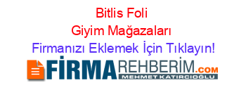 Bitlis+Foli+Giyim+Mağazaları Firmanızı+Eklemek+İçin+Tıklayın!