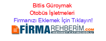 Bitlis+Güroymak+Otobüs+İşletmeleri Firmanızı+Eklemek+İçin+Tıklayın!