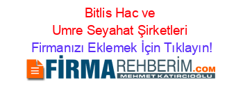 Bitlis+Hac+ve+Umre+Seyahat+Şirketleri Firmanızı+Eklemek+İçin+Tıklayın!
