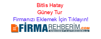 Bitlis+Hatay+Güney+Tur Firmanızı+Eklemek+İçin+Tıklayın!