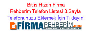 +Bitlis+Hizan+Firma+Rehberim+Telefon+Listesi+3.Sayfa Telefonunuzu+Eklemek+İçin+Tıklayın!