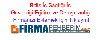 Bitlis+İş+Sağlığı+İş+Güvenliği+Eğitimi+ve+Danışmanlığ Firmanızı+Eklemek+İçin+Tıklayın!