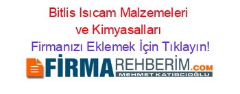 Bitlis+Isıcam+Malzemeleri+ve+Kimyasalları Firmanızı+Eklemek+İçin+Tıklayın!