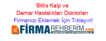Bitlis+Kalp+ve+Damar+Hastalıkları+Doktorları Firmanızı+Eklemek+İçin+Tıklayın!