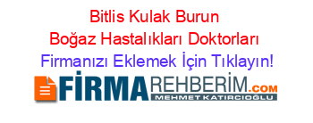 Bitlis+Kulak+Burun+Boğaz+Hastalıkları+Doktorları Firmanızı+Eklemek+İçin+Tıklayın!