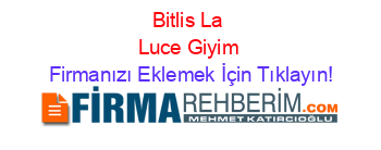 Bitlis+La+Luce+Giyim Firmanızı+Eklemek+İçin+Tıklayın!