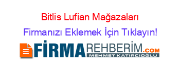 Bitlis+Lufian+Mağazaları Firmanızı+Eklemek+İçin+Tıklayın!