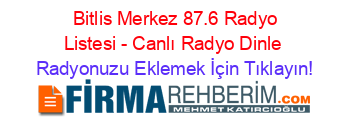 +Bitlis+Merkez+87.6+Radyo+Listesi+-+Canlı+Radyo+Dinle Radyonuzu+Eklemek+İçin+Tıklayın!