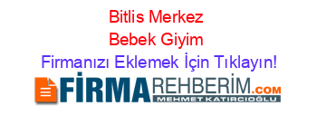 Bitlis+Merkez+Bebek+Giyim Firmanızı+Eklemek+İçin+Tıklayın!