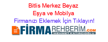 Bitlis+Merkez+Beyaz+Eşya+ve+Mobilya Firmanızı+Eklemek+İçin+Tıklayın!