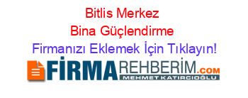 Bitlis+Merkez+Bina+Güçlendirme Firmanızı+Eklemek+İçin+Tıklayın!