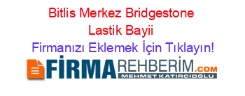 Bitlis+Merkez+Bridgestone+Lastik+Bayii Firmanızı+Eklemek+İçin+Tıklayın!